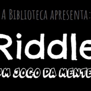 Biblioteca apresenta o projeto Riddle Literário